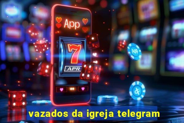 vazados da igreja telegram